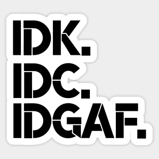 IDK, IDC, IDGAF, I dont Know, I don't Care, I don't Give Af hot original Positive Quote Unlimited simple Music rock lgbt T Shirt for Mens Womens Kids Funny Nature Lovers Sticker